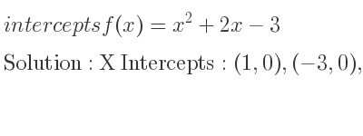 The intercepts of f(x)=x^2+2x-3 is X Intercepts: (1,0),(-3,0),Y Intercepts: (0,-3)